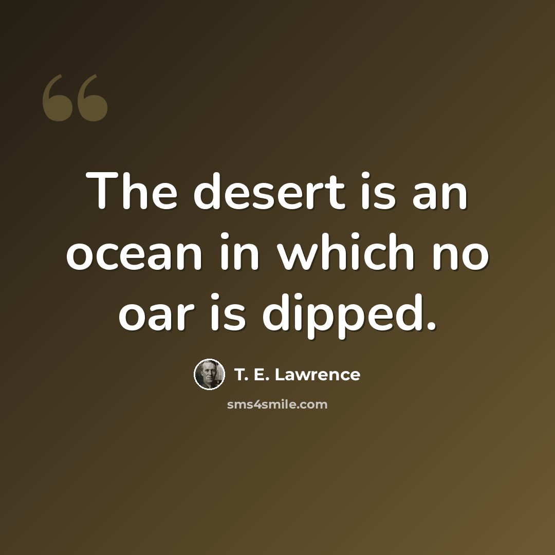 “The desert is an ocean in which no oar is dipped.” quote by T. E. Lawrence