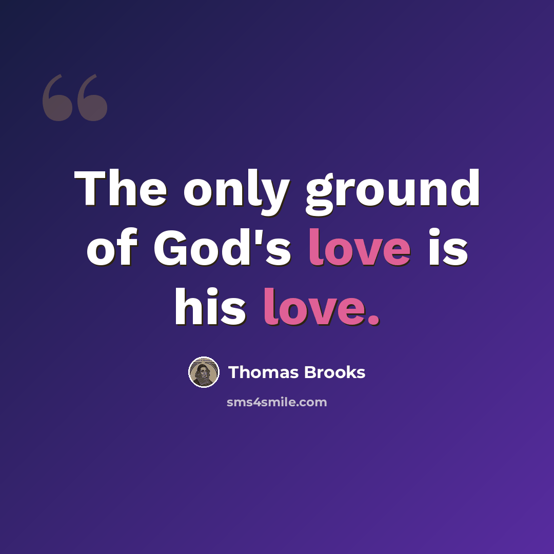 “The only ground of God's love is his love.” quote by Thomas Brooks