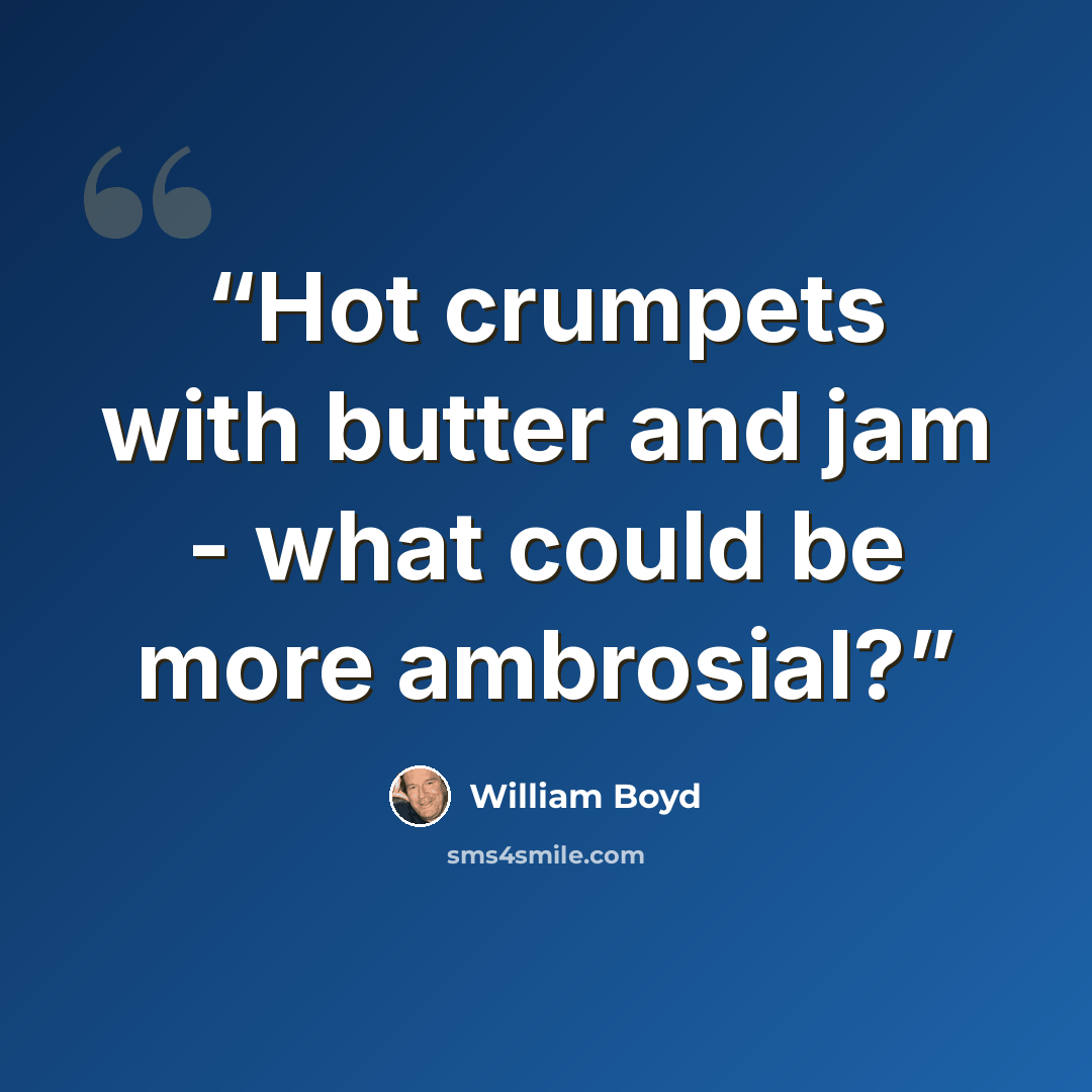 “Hot crumpets with butter and jam - what could be more ambrosial?” quote by William Boyd