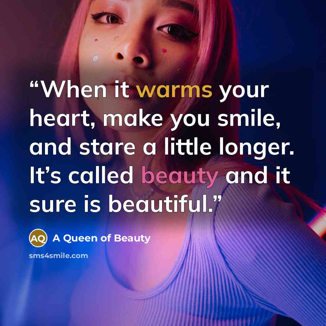 “When it warms your heart, make you smile, and stare a little longer. It’s called beauty and it sure is beautiful.” quote by A Queen of Beauty