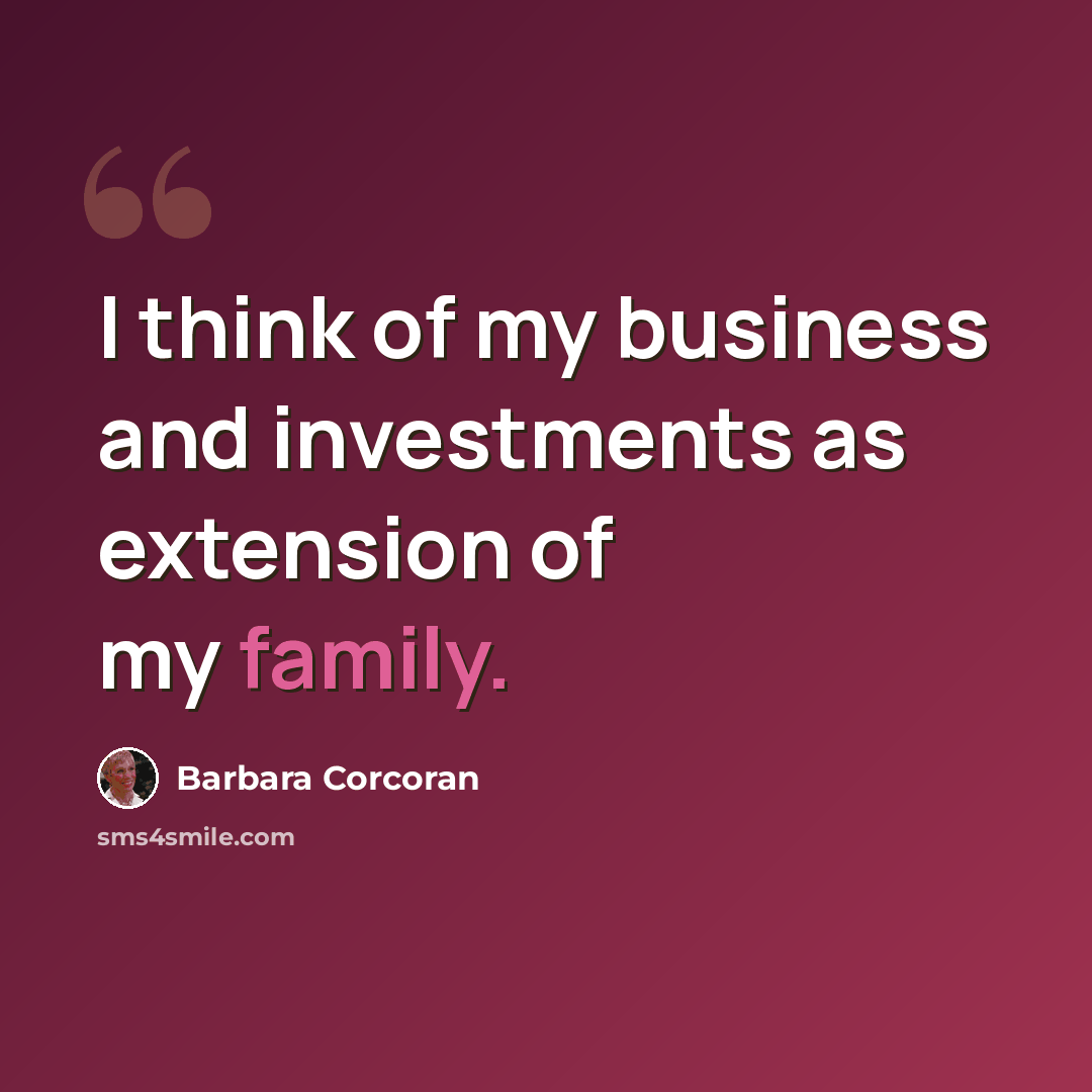 “I think of my business and investments as extension of my family.” quote by Barbara Corcoran