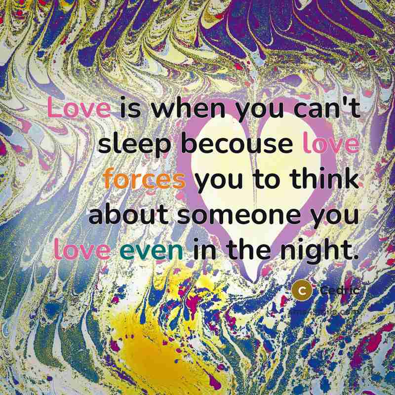 “Love is when you can't sleep becouse love forces you to think about someone you love even in the night.” quote by Cedric