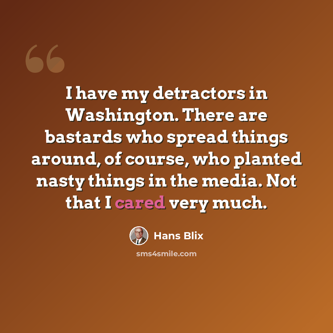 “I have my detractors in Washington. There are bastards who spread things around, of course, who planted nasty things in the media. Not that I cared very much.” quote by Hans Blix