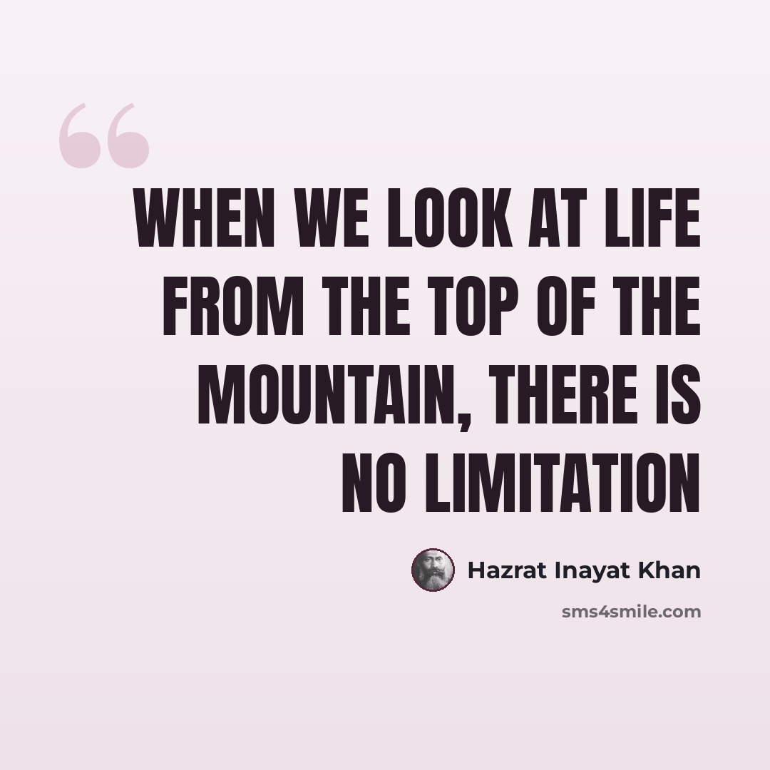“When we look at life from the top of the mountain, there is no limitation” quote by Hazrat Inayat Khan