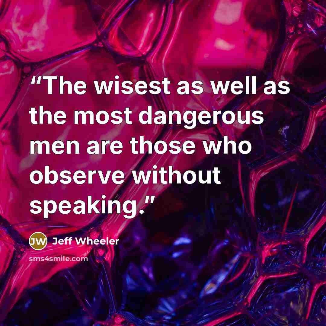 “The wisest as well as the most dangerous men are those who observe without speaking.” quote by Jeff Wheeler