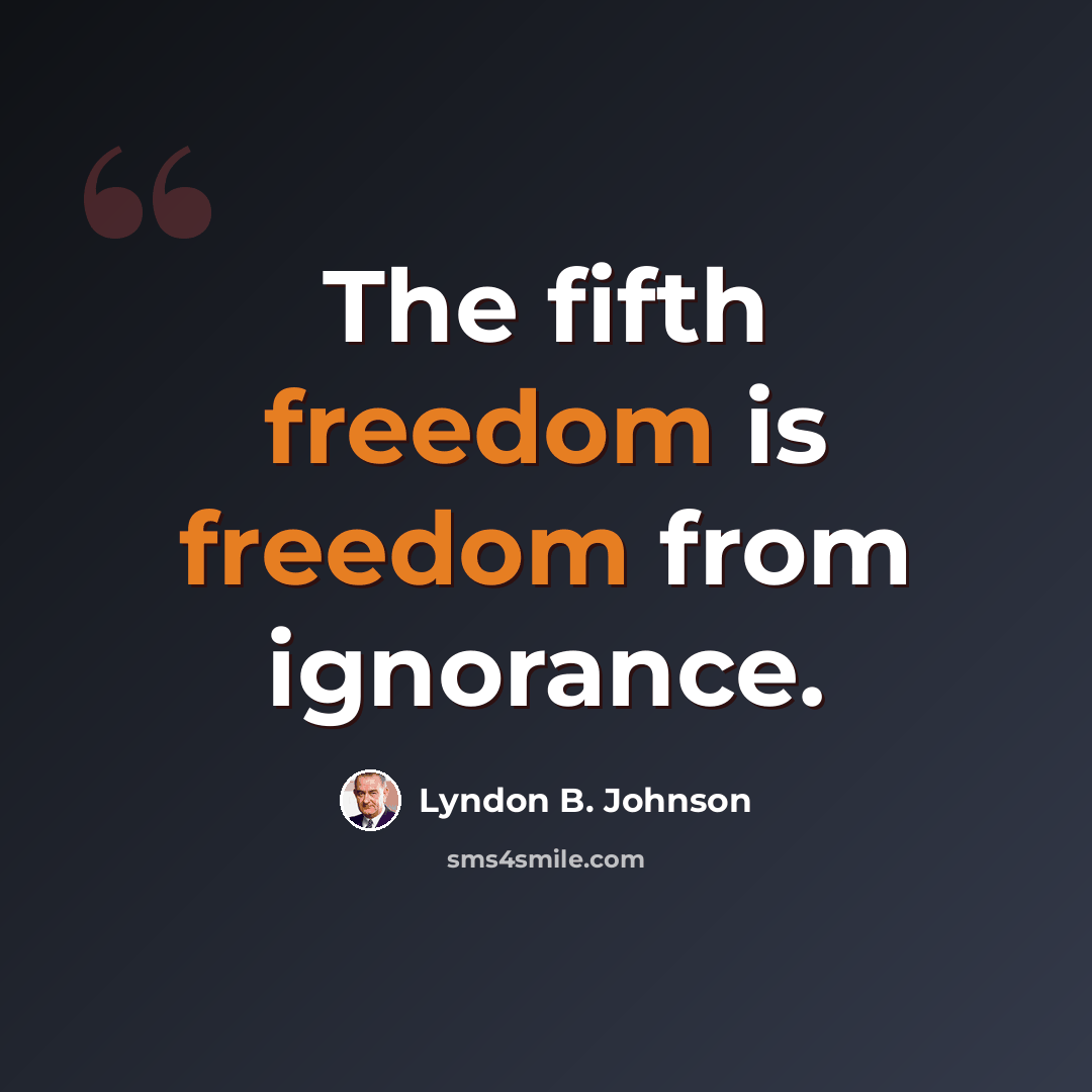 “The fifth freedom is freedom from ignorance.” quote by Lyndon B. Johnson