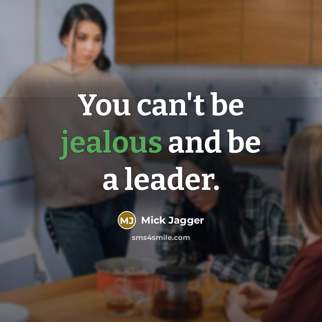 “You can't be jealous and be a leader.” quote by Mick Jagger