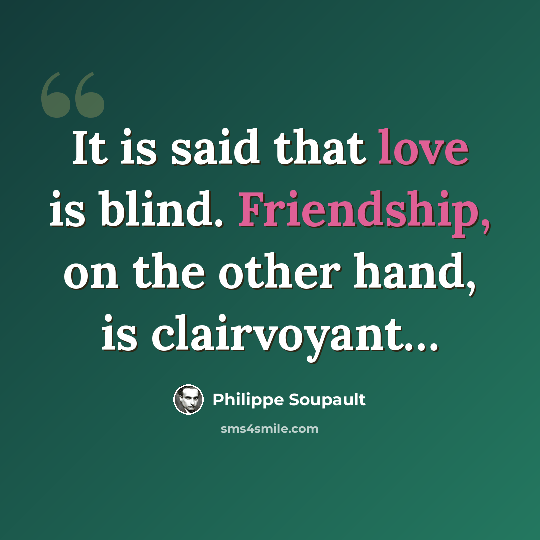 “It is said that love is blind. Friendship, on the other hand, is clairvoyant…” quote by Philippe Soupault