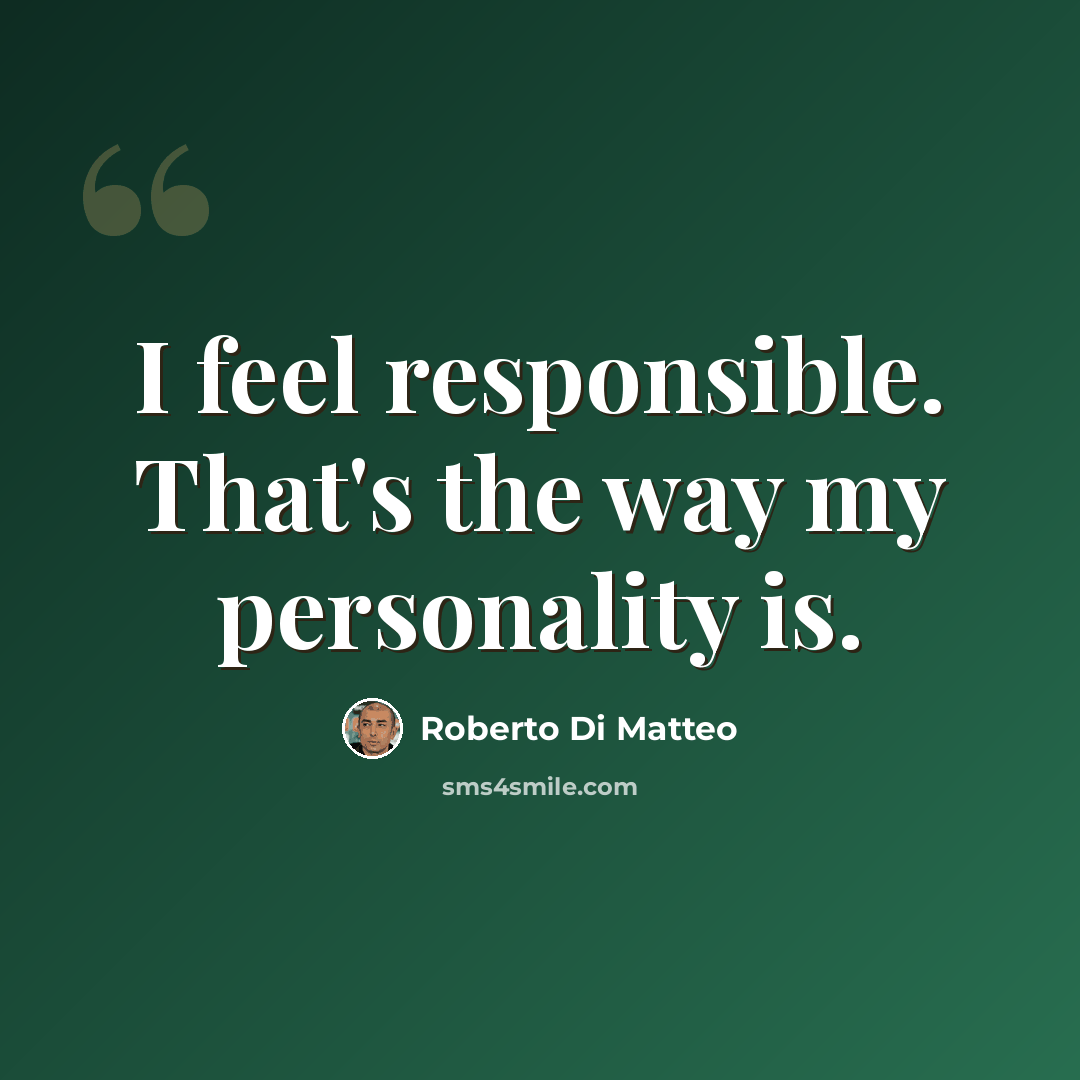 “I feel responsible. That's the way my personality is.” quote by Roberto Di Matteo