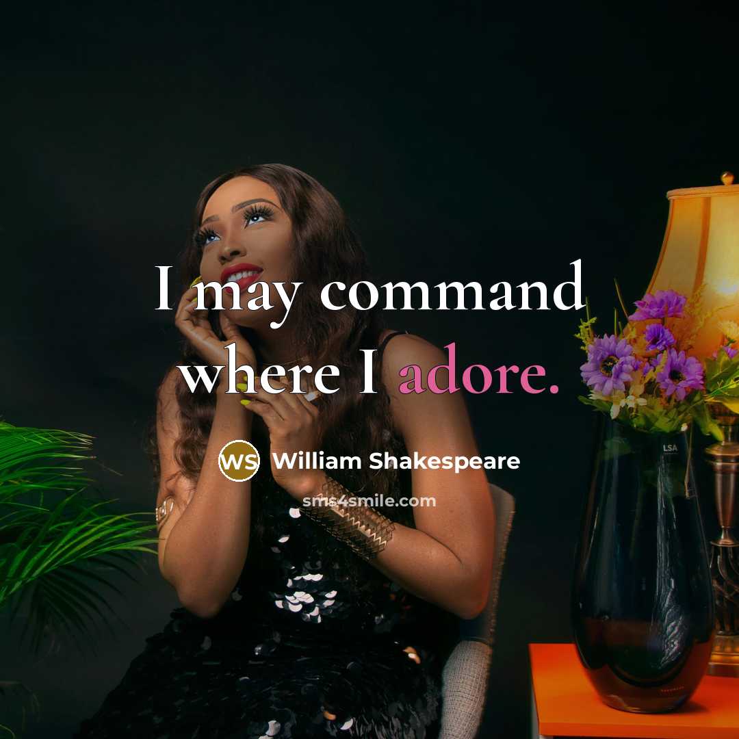 “I may command where I adore.” quote by William Shakespeare