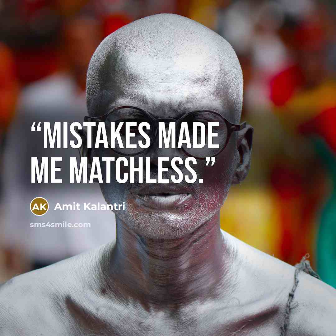 “Mistakes made me matchless.” quote by Amit Kalantri