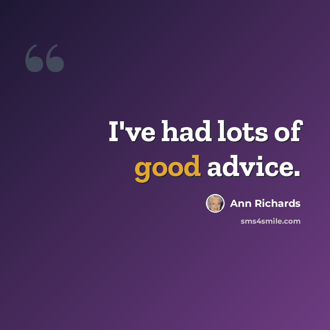 “I've had lots of good advice.” quote by Ann Richards