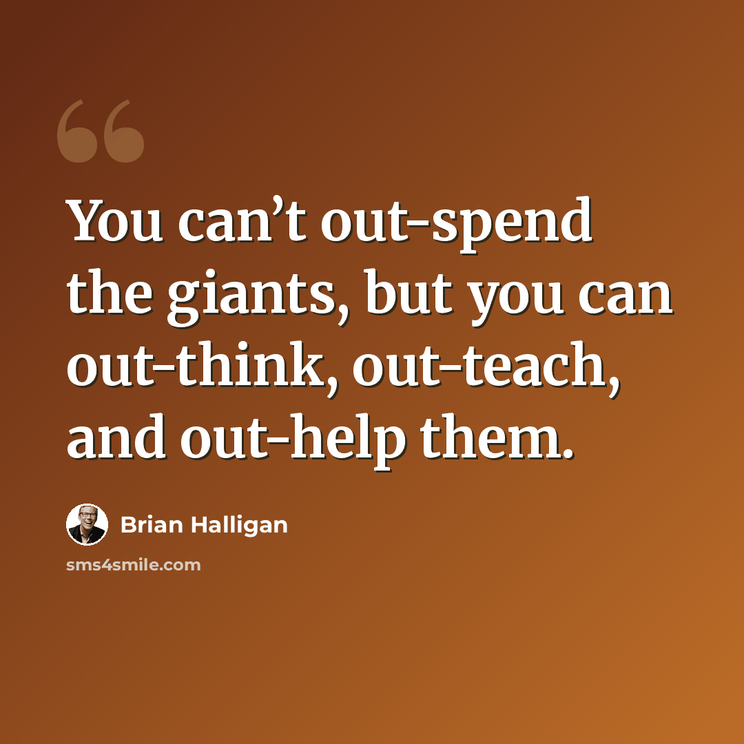 “You can’t out-spend the giants, but you can out-think, out-teach, and out-help them.” quote by Brian Halligan