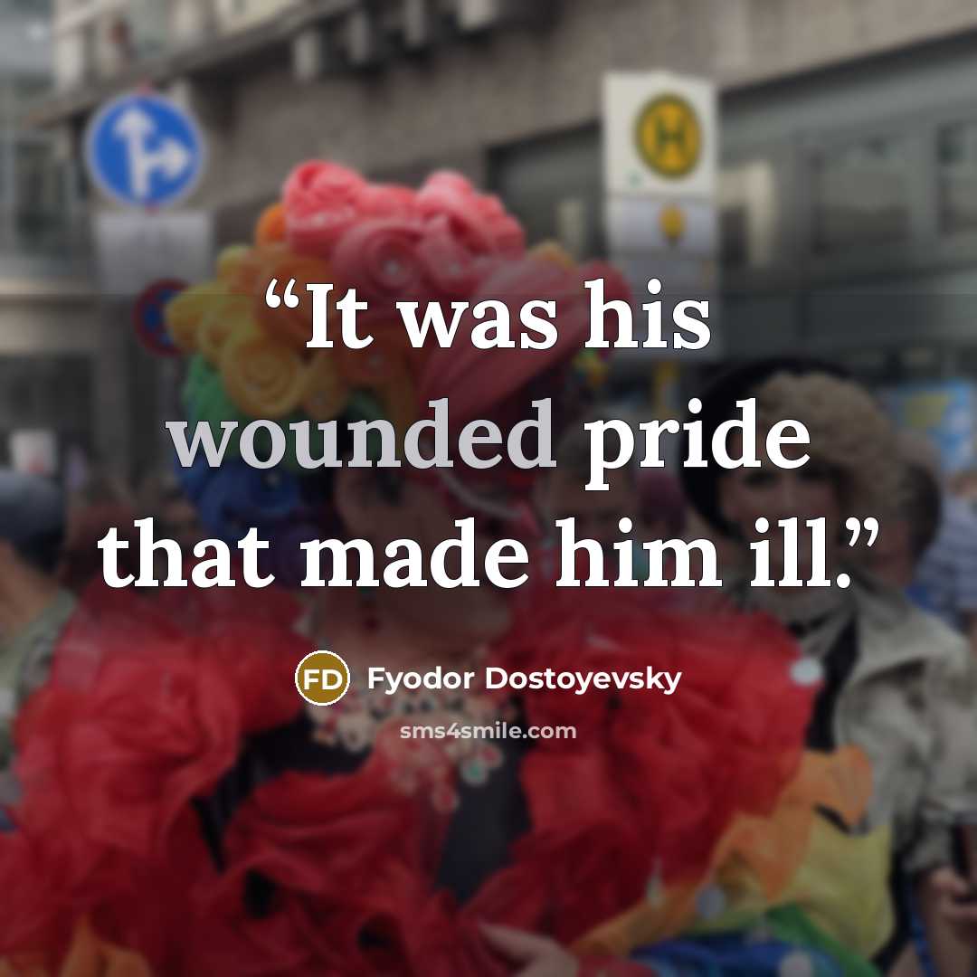“It was his wounded pride that made him ill.” quote by Fyodor Dostoyevsky