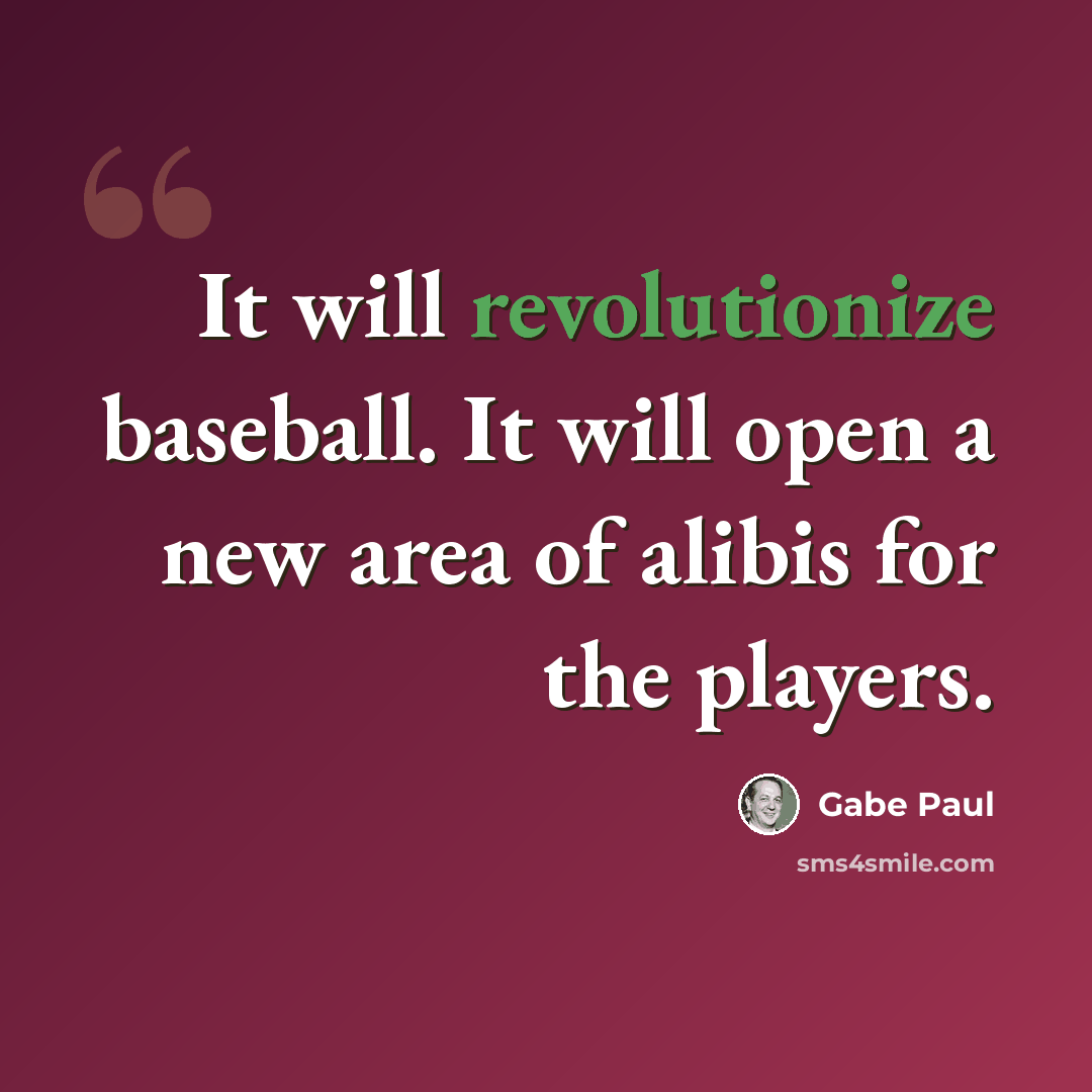 “It will revolutionize baseball. It will open a new area of alibis for the players.” quote by Gabe Paul