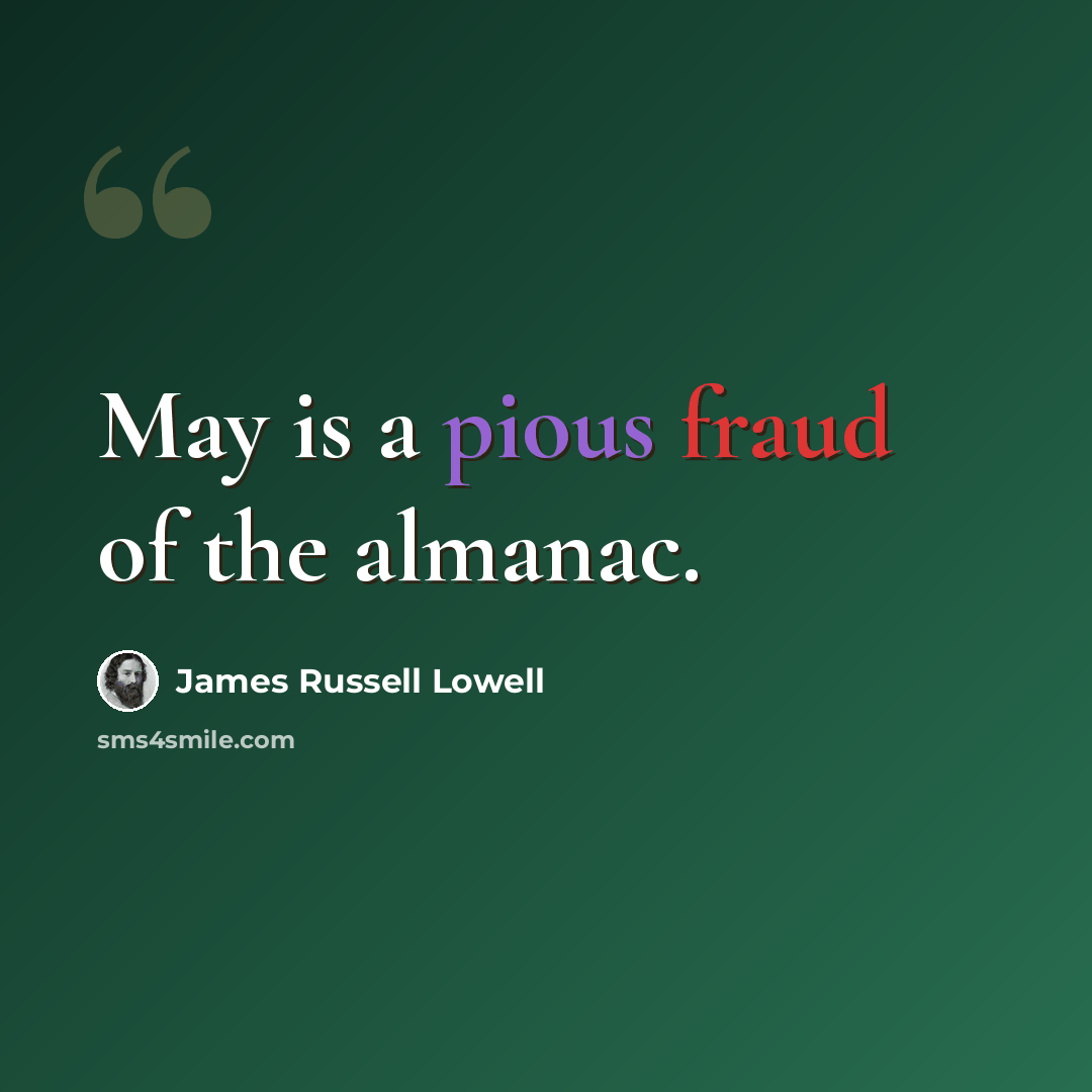“May is a pious fraud of the almanac.” quote by James Russell Lowell