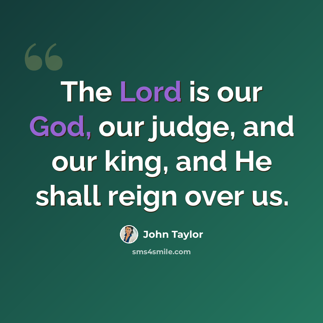 “The Lord is our God, our judge, and our king, and He shall reign over us.” quote by John Taylor
