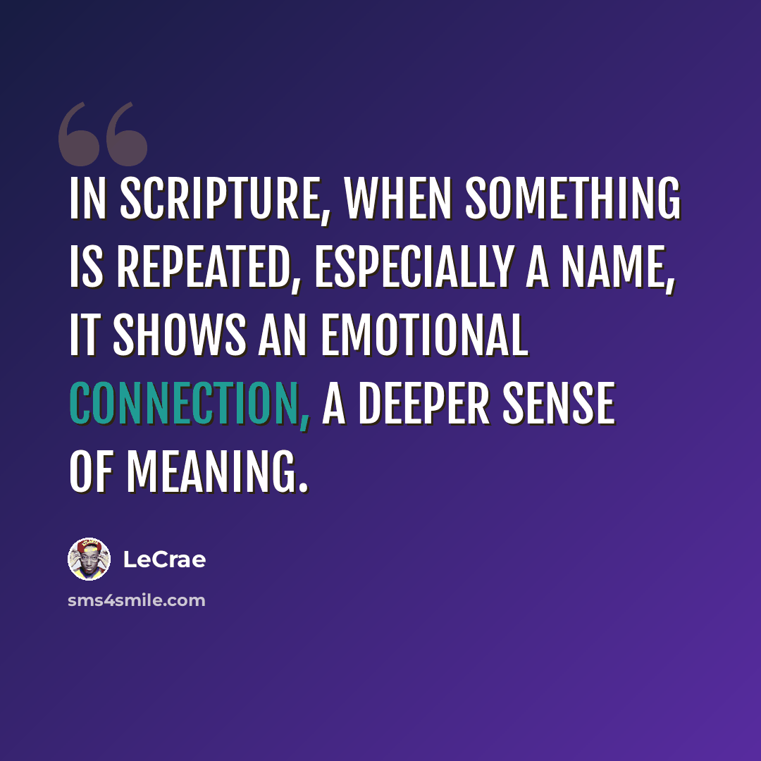 “In Scripture, when something is repeated, especially a name, it shows an emotional connection, a deeper sense of meaning.” quote by Lecrae