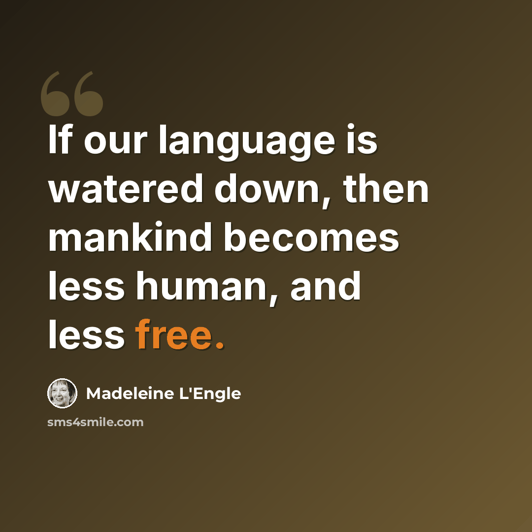 “If our language is watered down, then mankind becomes less human, and less free.” quote by Madeleine L'Engle