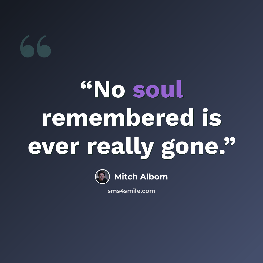 “No soul remembered is ever really gone.” quote by Mitch Albom