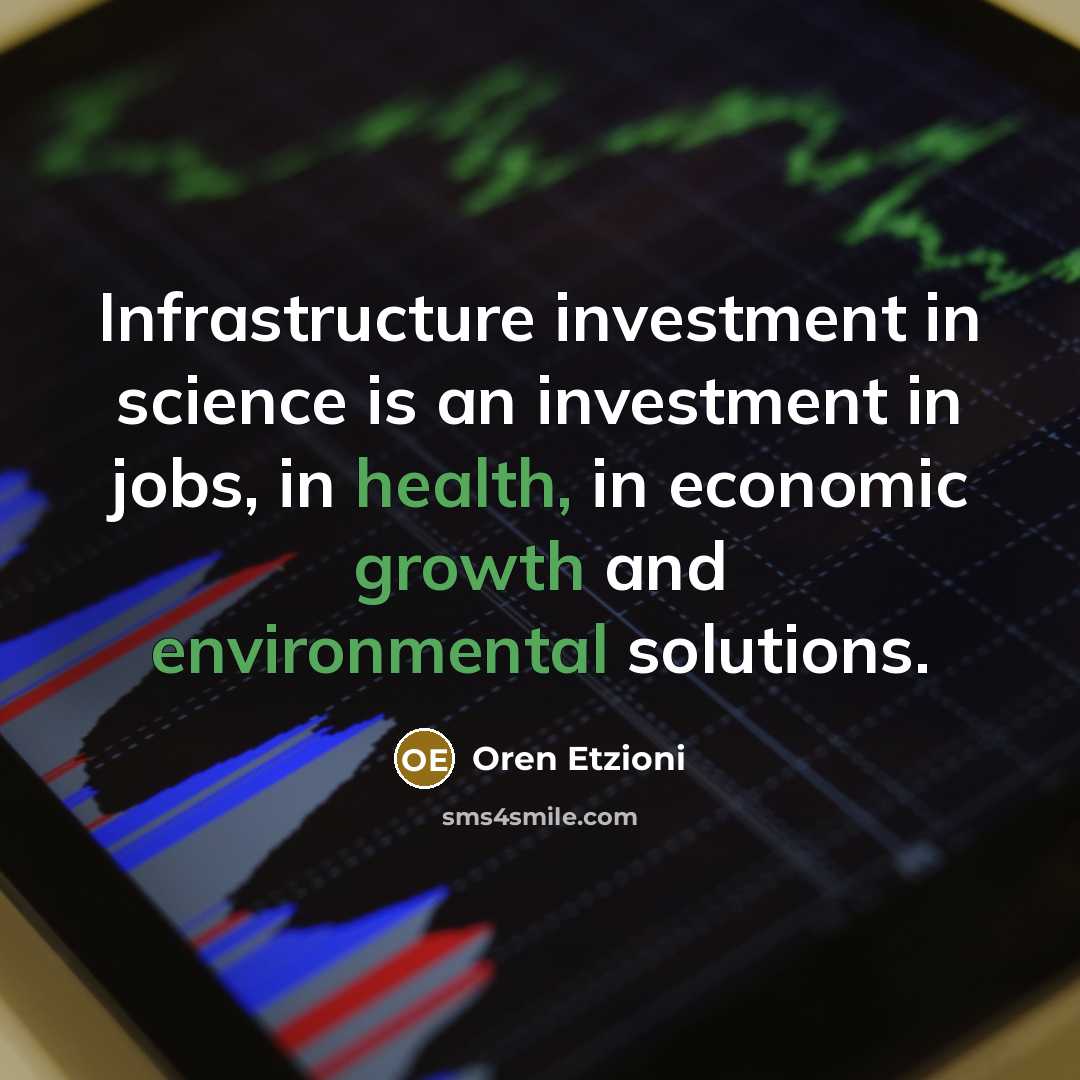 “Infrastructure investment in science is an investment in jobs, in health, in economic growth and environmental solutions.” quote by Oren Etzioni