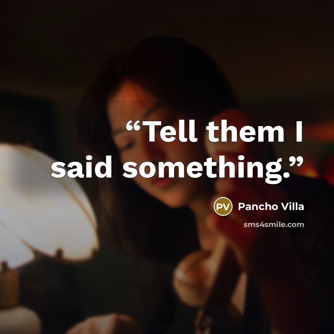 “Tell them I said something.” quote by Pancho Villa
