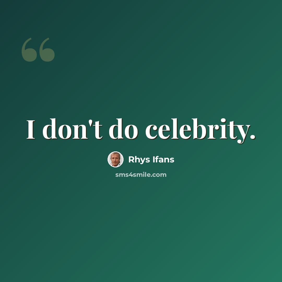 “I don't do celebrity.” quote by Rhys Ifans