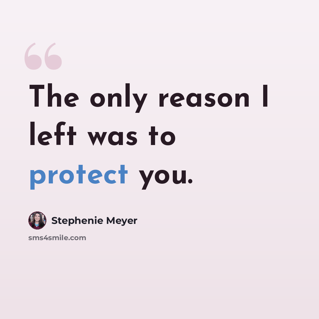 “The only reason I left was to protect you.” quote by Stephenie Meyer