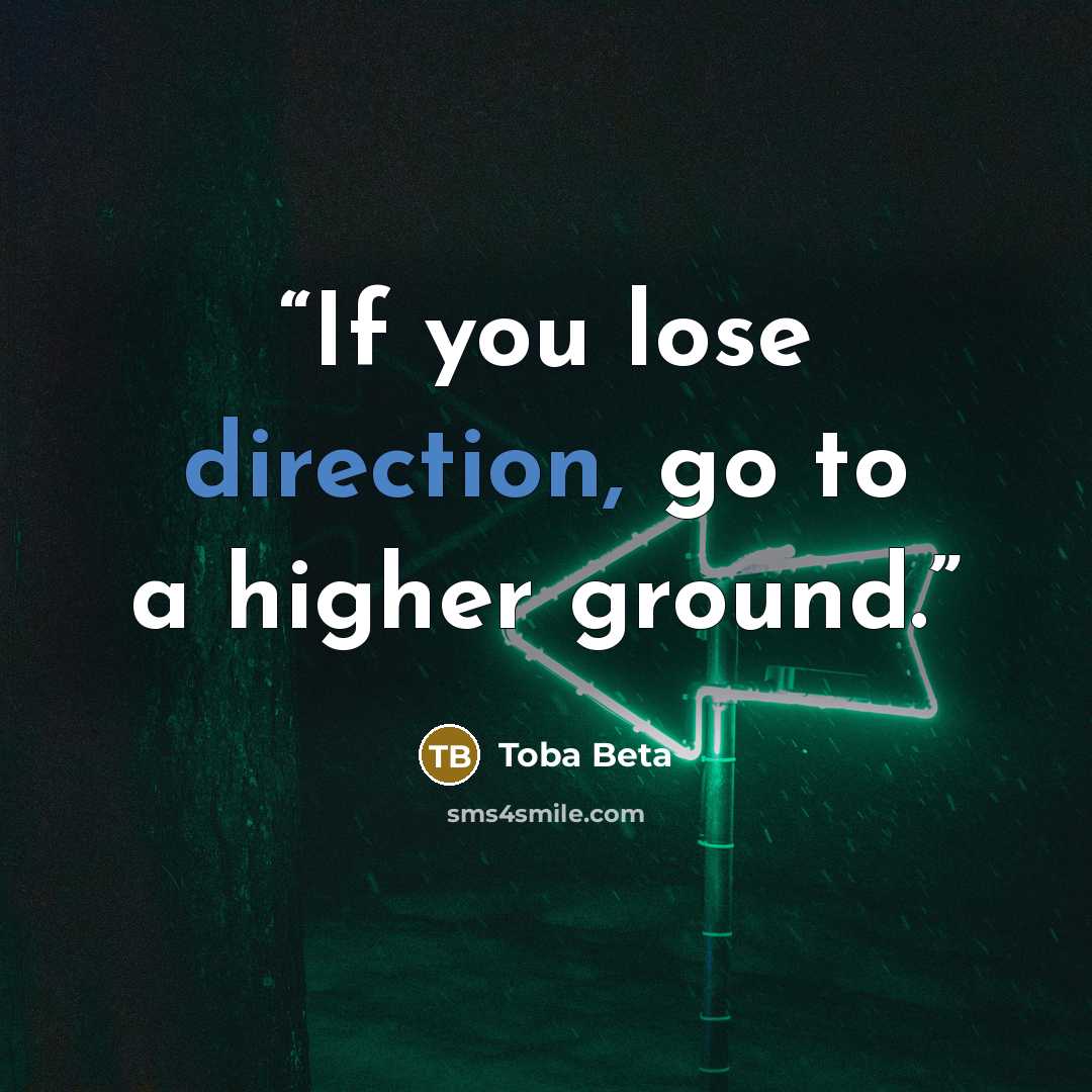 “If you lose direction, go to a higher ground.” quote by Toba Beta