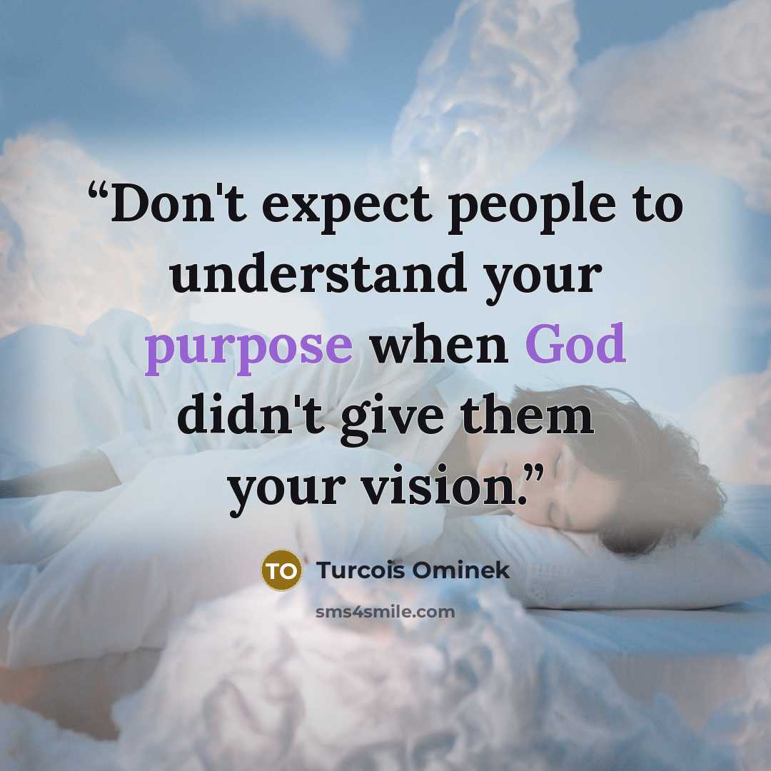 “Don't expect people to understand your purpose when God didn't give them your vision.” quote by Turcois Ominek