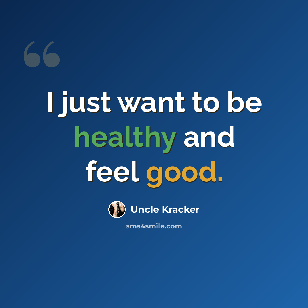 “I just want to be healthy and feel good.” quote by Uncle Kracker