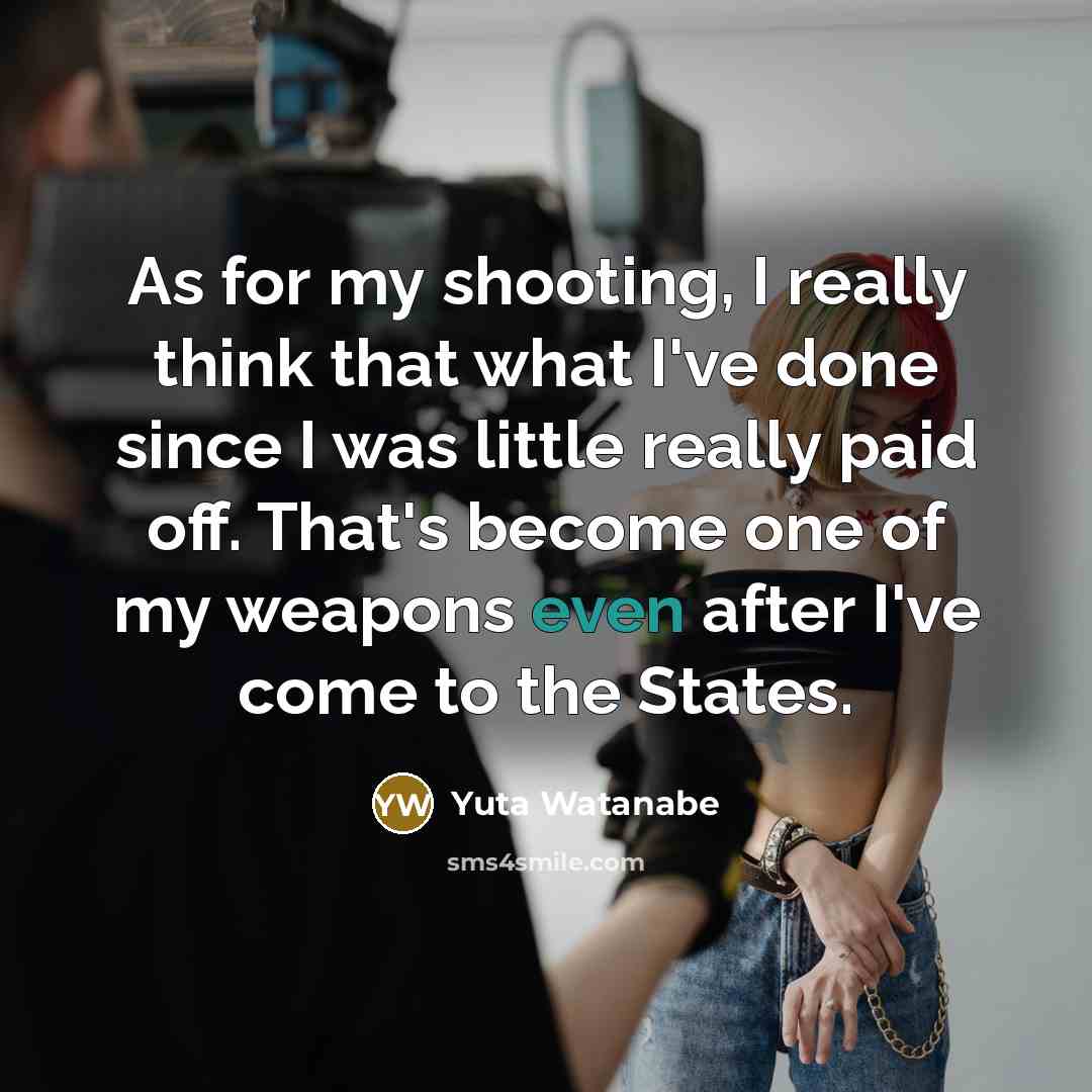 “As for my shooting, I really think that what I've done since I was little really paid off. That's become one of my weapons even after I've come to the States.” quote by Yuta Watanabe