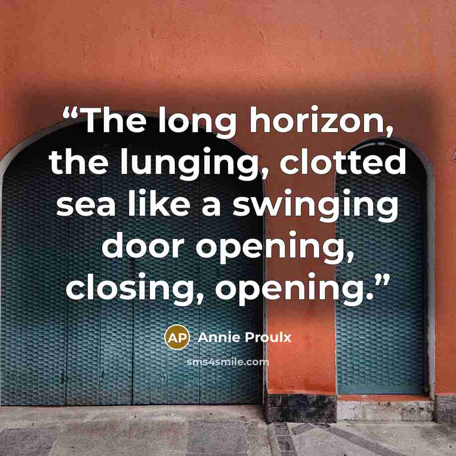 “The long horizon, the lunging, clotted sea like a swinging door opening, closing, opening.” quote by Annie Proulx