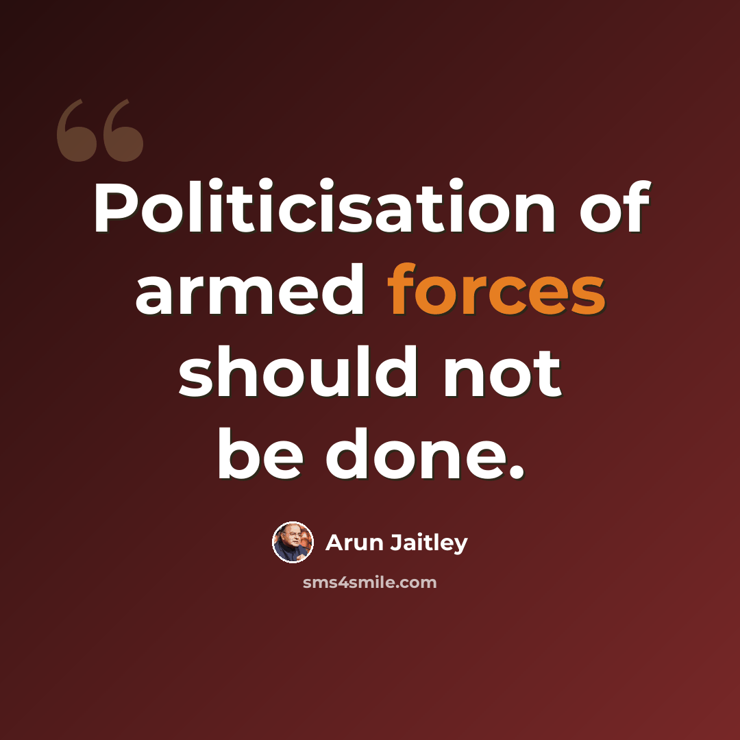 “Politicisation of armed forces should not be done.” quote by Arun Jaitley