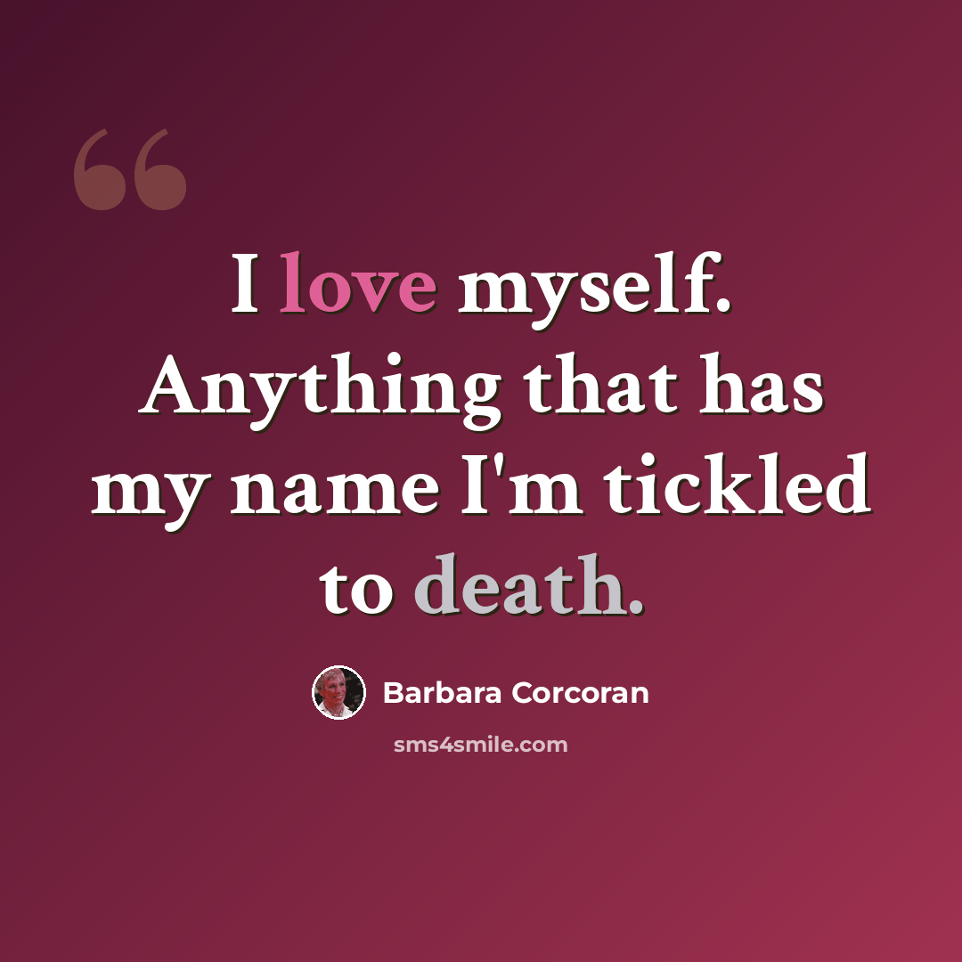 “I love myself. Anything that has my name I'm tickled to death.” quote by Barbara Corcoran