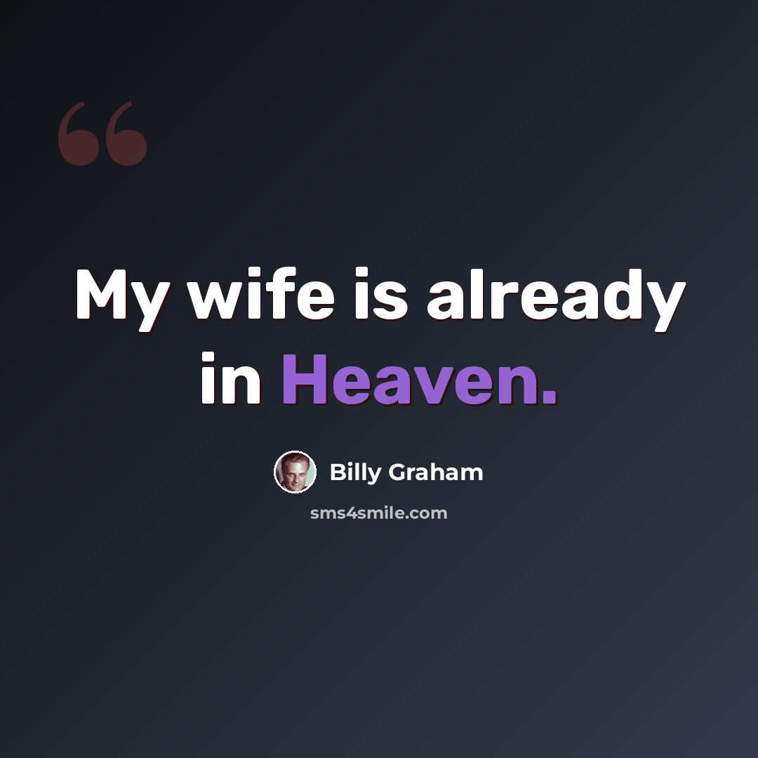“My wife is already in Heaven.” quote by Billy Graham
