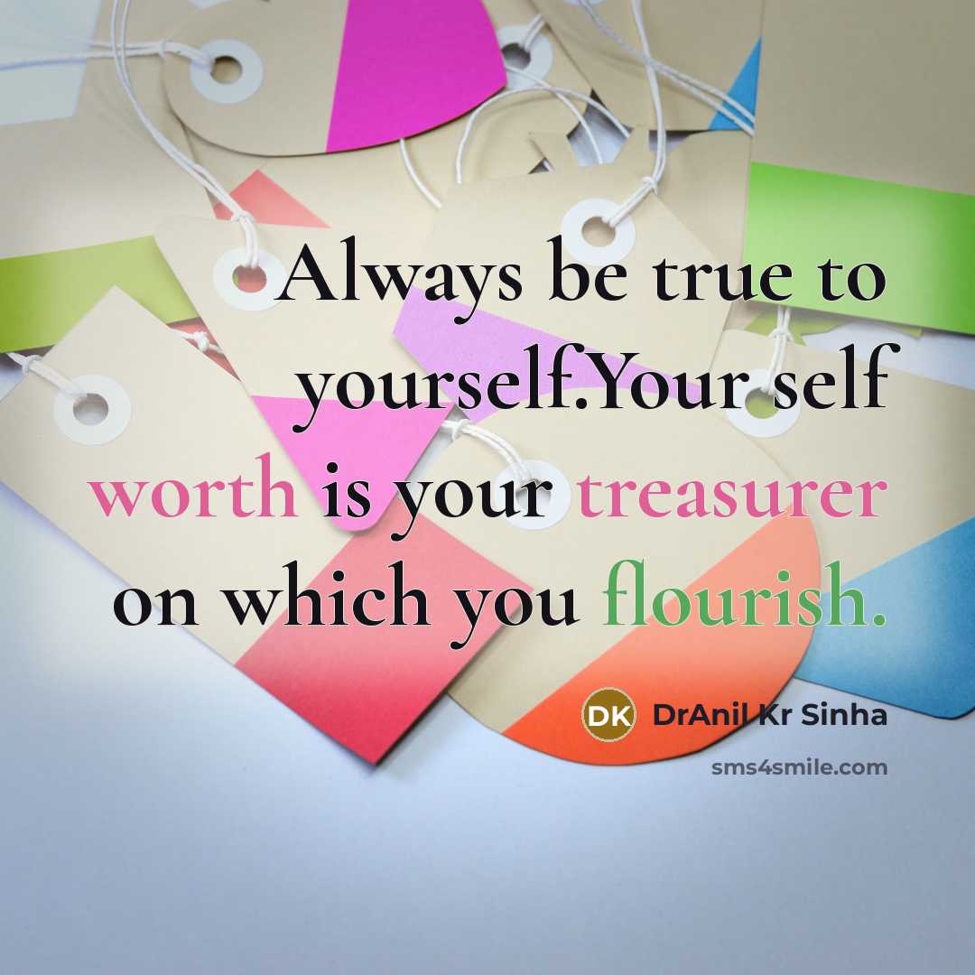 “Always be true to yourself.Your self worth is your treasurer on which you flourish.” quote by DrAnil Kr Sinha