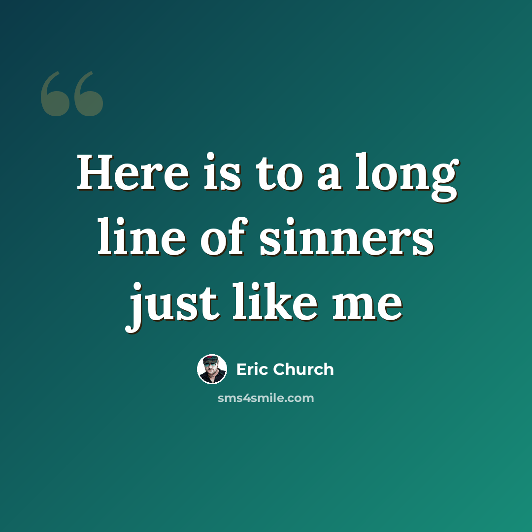 “Here is to a long line of sinners just like me” quote by Eric Church