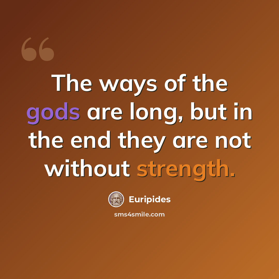 “The ways of the gods are long, but in the end they are not without strength.” quote by Euripides