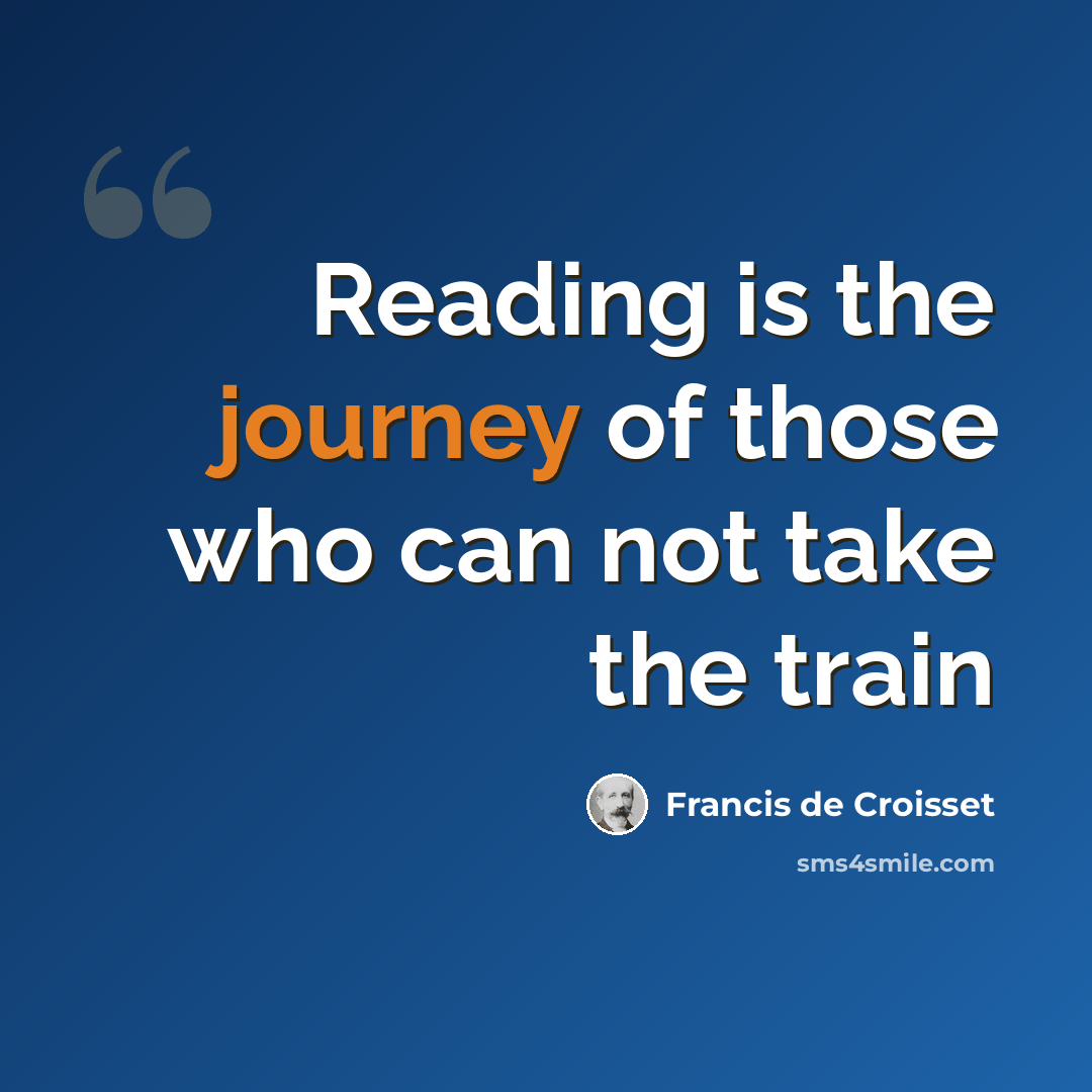 “Reading is the journey of those who can not take the train” quote by Francis de Croisset