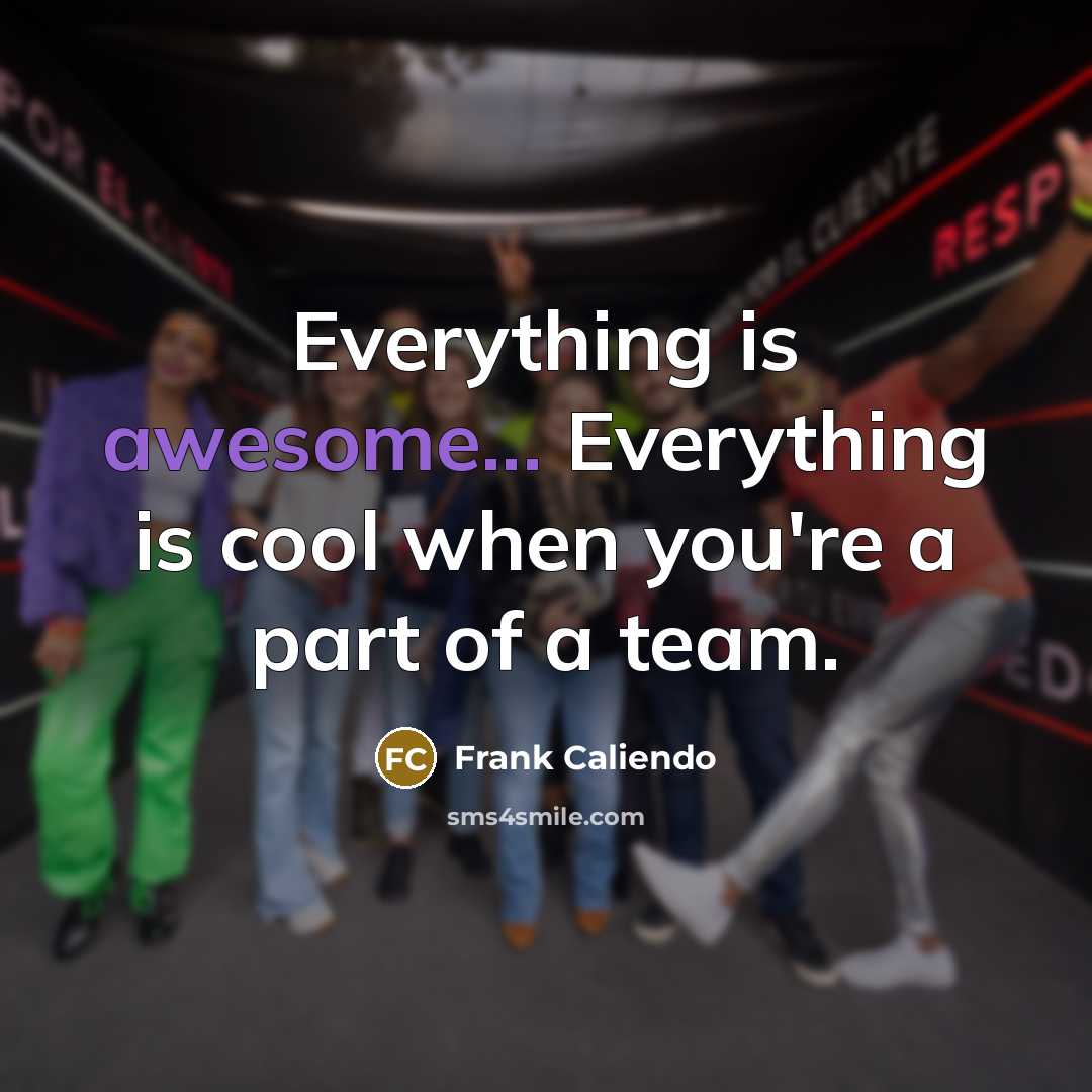 “Everything is awesome... Everything is cool when you're a part of a team.” quote by Frank Caliendo