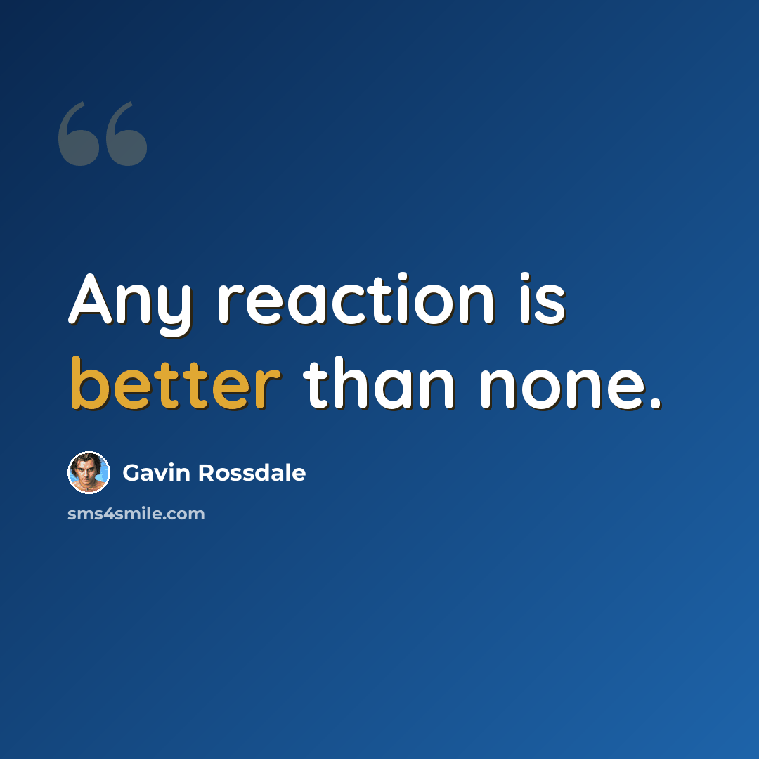 “Any reaction is better than none.” quote by Gavin Rossdale