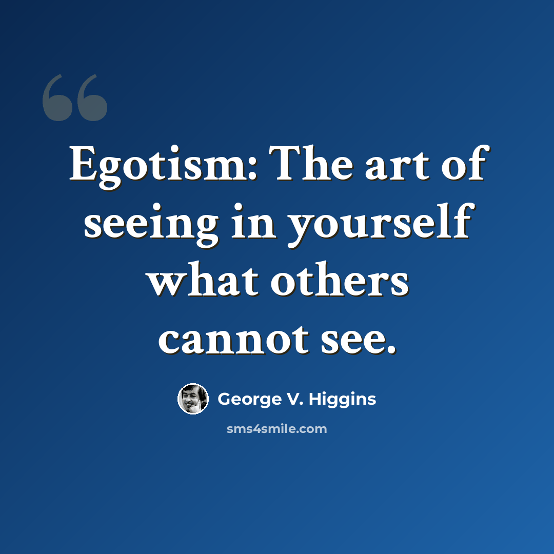 “Egotism: The art of seeing in yourself what others cannot see.” quote by George V. Higgins