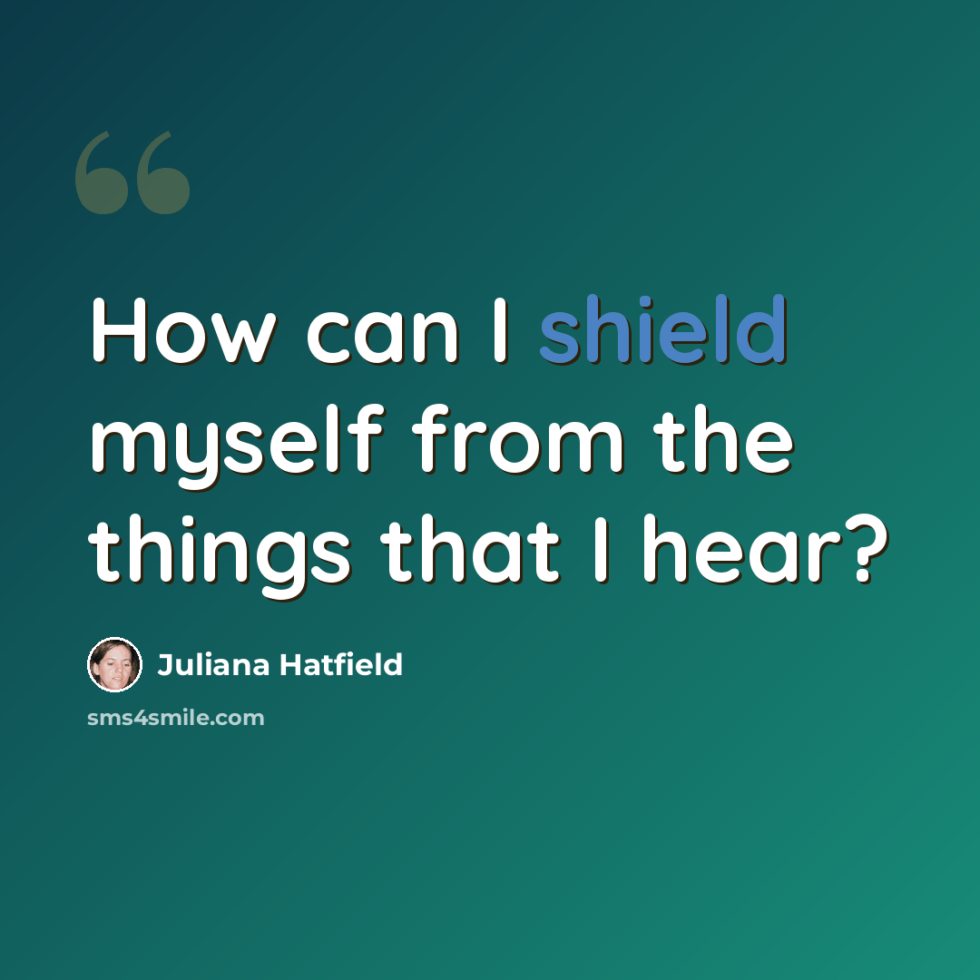 “How can I shield myself from the things that I hear?” quote by Juliana Hatfield