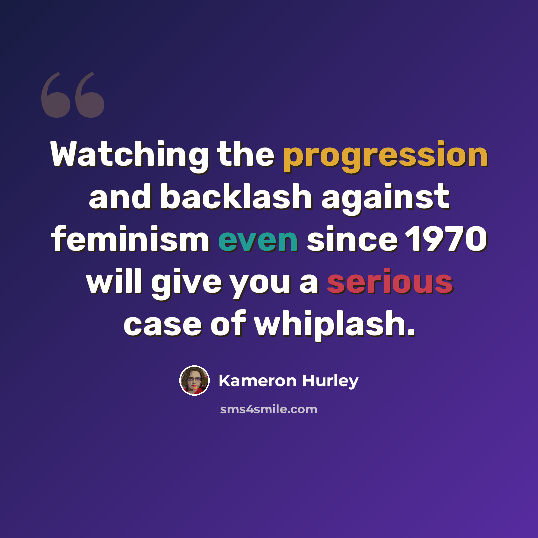 “Watching the progression and backlash against feminism even since 1970 will give you a serious case of whiplash.” quote by Kameron Hurley