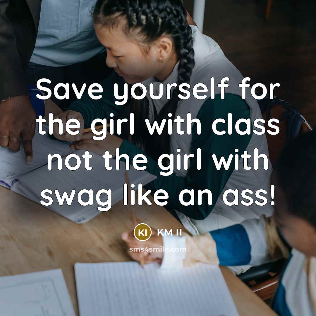 “Save yourself for the girl with class not the girl with swag like an ass!” quote by KM II