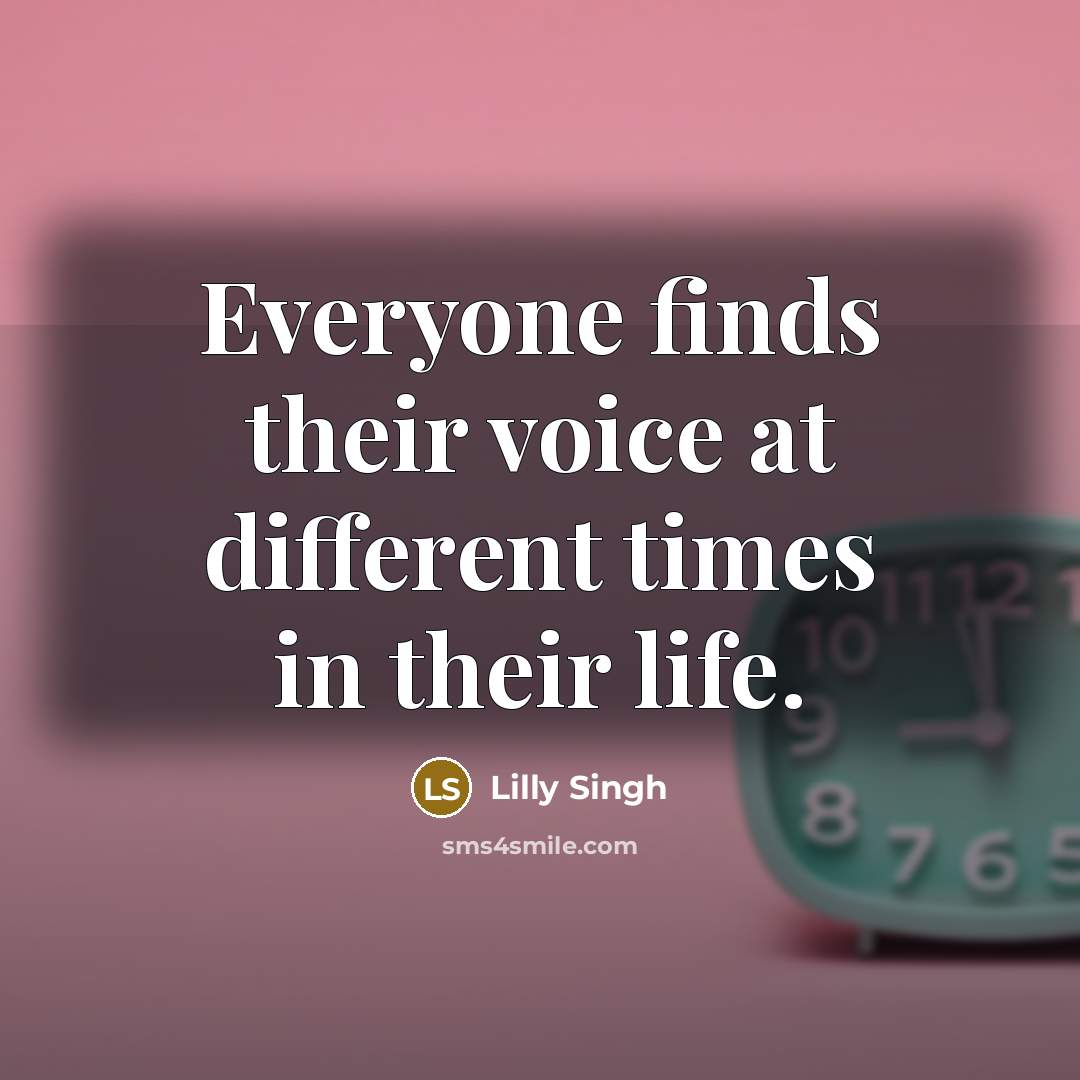“Everyone finds their voice at different times in their life.” quote by Lilly Singh
