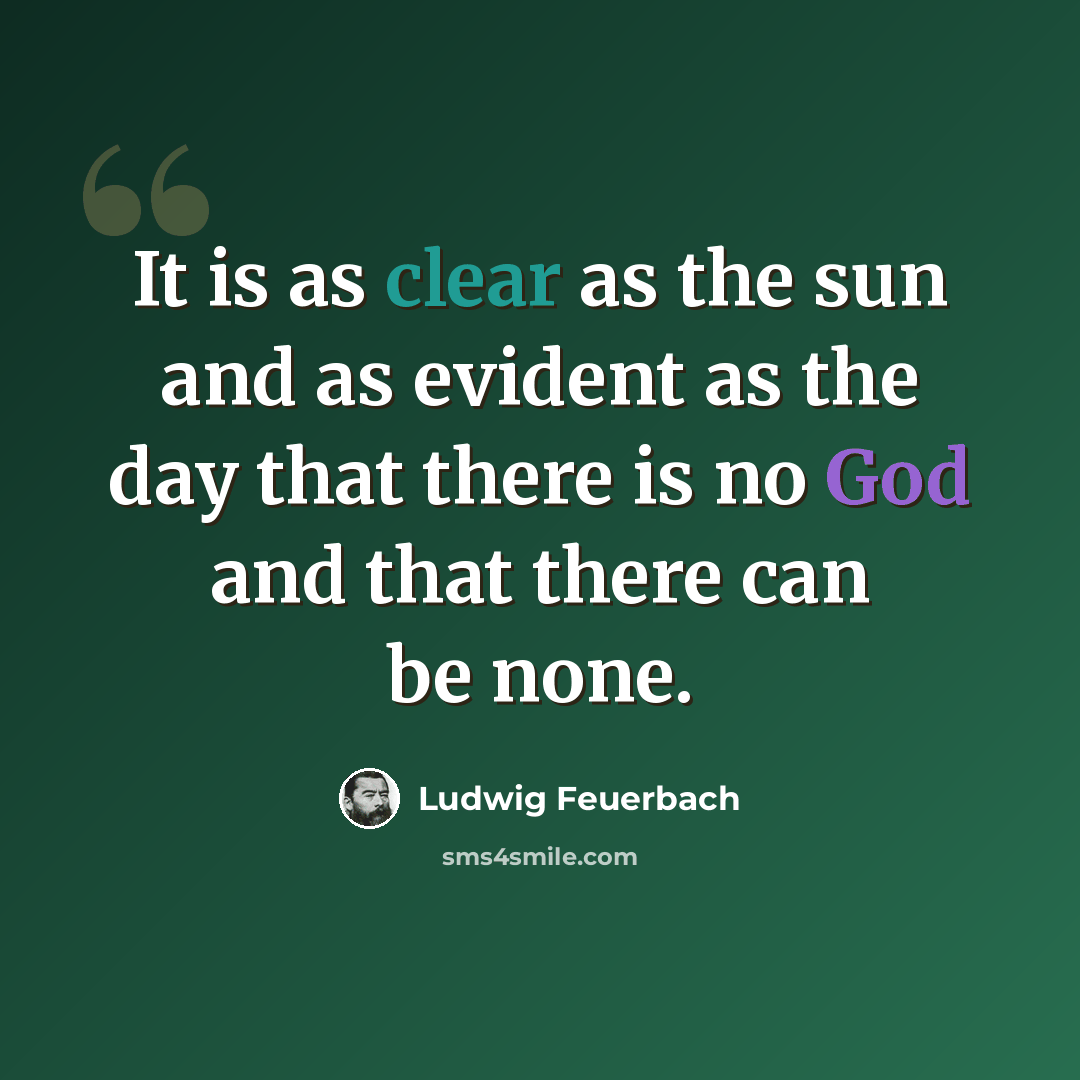 “It is as clear as the sun and as evident as the day that there is no God and that there can be none.” quote by Ludwig Feuerbach