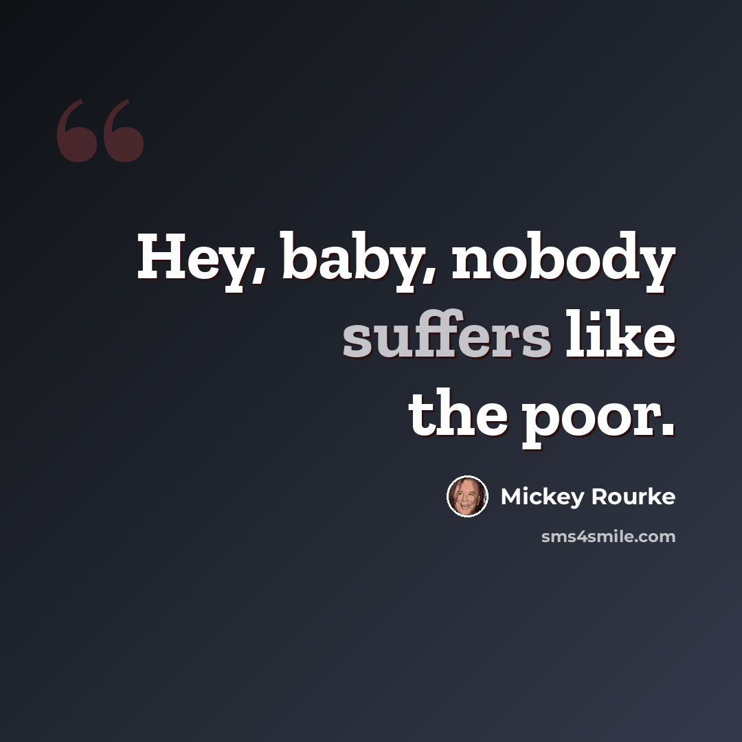 “Hey, baby, nobody suffers like the poor.” quote by Mickey Rourke