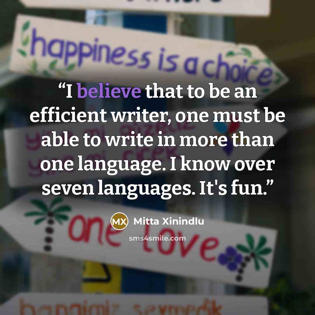 “I believe that to be an efficient writer, one must be able to write in more than one language. I know over seven languages. It's fun.” quote by Mitta Xinindlu